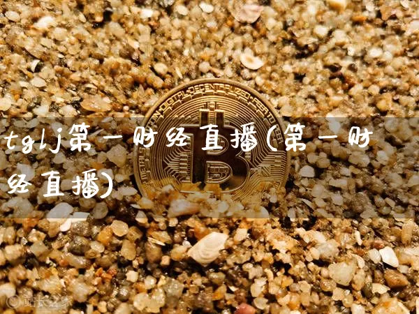 tglj第一财经直播(第一财经直播)_https://www.lclxwz.com_大商所_第1张