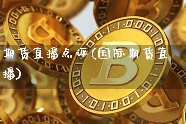 期货直播点评(国际期货直播)_https://www.lclxwz.com_上期能源_第1张