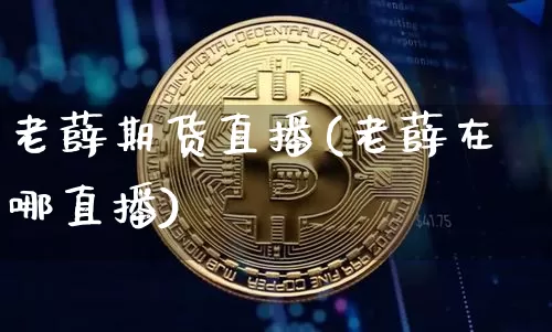 老薛期货直播(老薛在哪直播)_https://www.lclxwz.com_郑商所_第1张