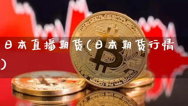 日本直播期货(日本期货行情)_https://www.lclxwz.com_广期所_第1张
