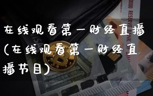 在线观看第一财经直播(在线观看第一财经直播节目)_https://www.lclxwz.com_上期能源_第1张