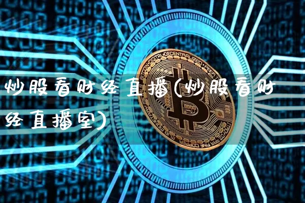 炒股看财经直播(炒股看财经直播室)_https://www.lclxwz.com_广期所_第1张
