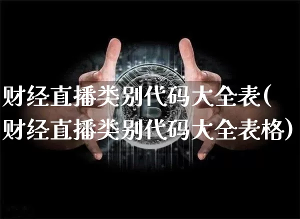 财经直播类别代码大全表(财经直播类别代码大全表格)_https://www.lclxwz.com_大商所_第1张
