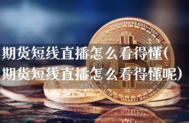 期货短线直播怎么看得懂(期货短线直播怎么看得懂呢)_https://www.lclxwz.com_中金所_第1张
