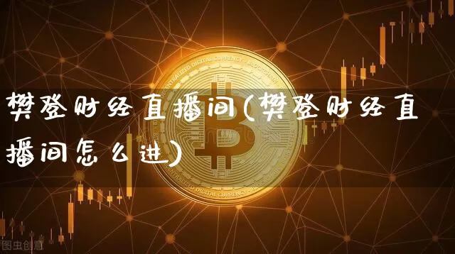 樊登财经直播间(樊登财经直播间怎么进)_https://www.lclxwz.com_郑商所_第1张