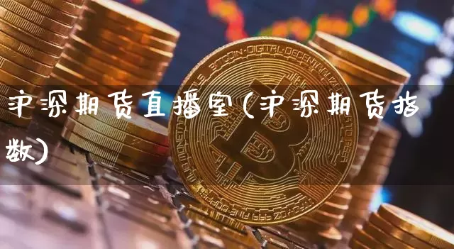 沪深期货直播室(沪深期货指数)_https://www.lclxwz.com_广期所_第1张