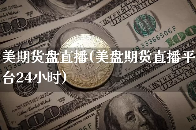 美期货盘直播(美盘期货直播平台24小时)_https://www.lclxwz.com_上期能源_第1张