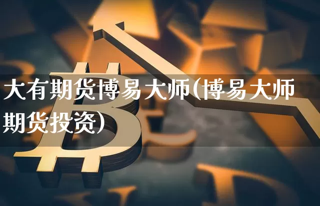 大有期货博易大师(博易大师期货投资)_https://www.lclxwz.com_郑商所_第1张