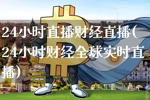 24小时直播财经直播(24小时财经全球实时直播)_https://www.lclxwz.com_郑商所_第1张