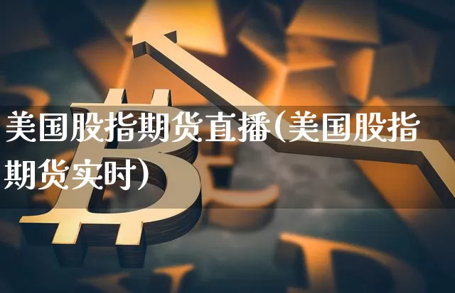 美国股指期货直播(美国股指期货实时)_https://www.lclxwz.com_大商所_第1张