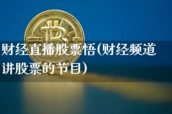 财经直播股票悟(财经频道讲股票的节目)_https://www.lclxwz.com_大商所_第1张