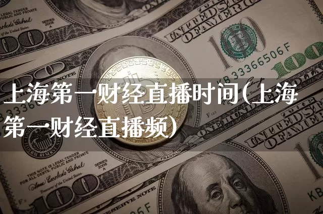 上海第一财经直播时间(上海第一财经直播频)_https://www.lclxwz.com_上期能源_第1张