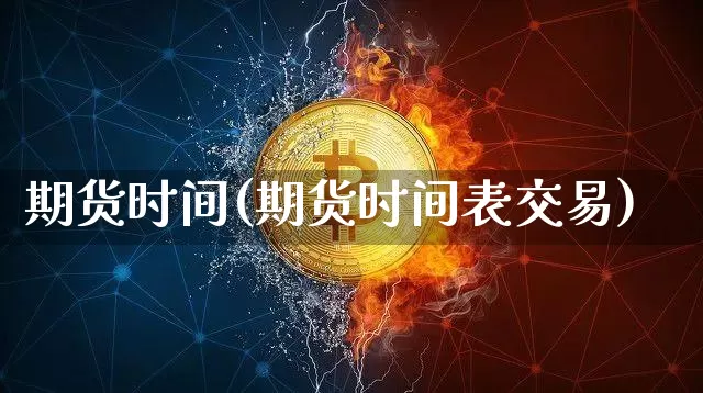 期货时间(期货时间表交易)_https://www.lclxwz.com_大商所_第1张