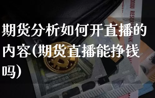 期货分析如何开直播的内容(期货直播能挣钱吗)_https://www.lclxwz.com_上期能源_第1张