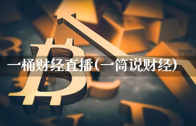一桶财经直播(一筒说财经)_https://www.lclxwz.com_上期能源_第1张
