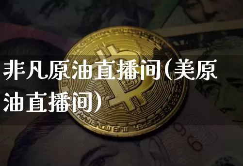 非凡原油直播间(美原油直播间)_https://www.lclxwz.com_大商所_第1张