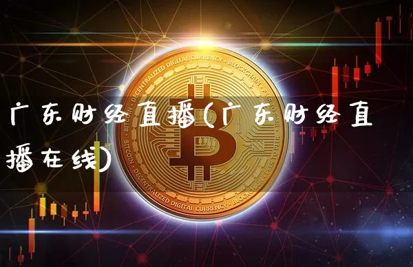 广东财经直播(广东财经直播在线)_https://www.lclxwz.com_郑商所_第1张