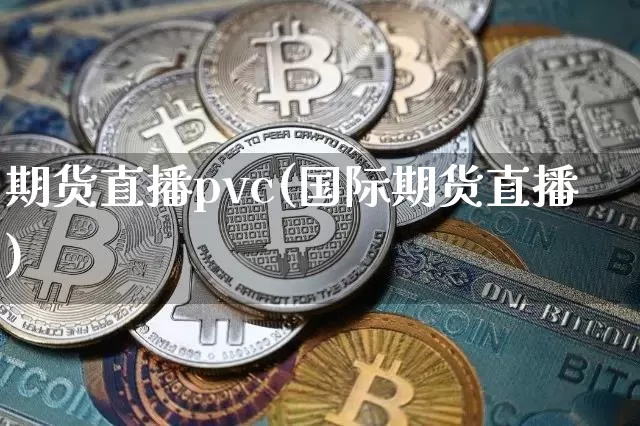 期货直播pvc(国际期货直播)_https://www.lclxwz.com_郑商所_第1张