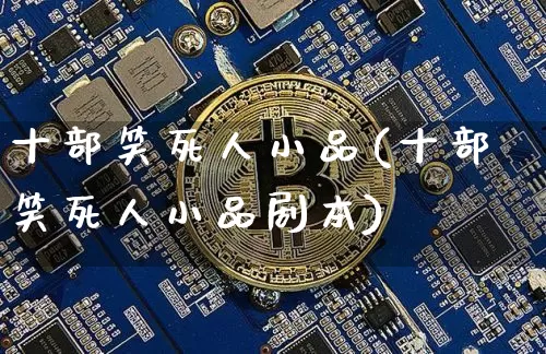 十部笑死人小品(十部笑死人小品剧本)_https://www.lclxwz.com_上期所_第1张