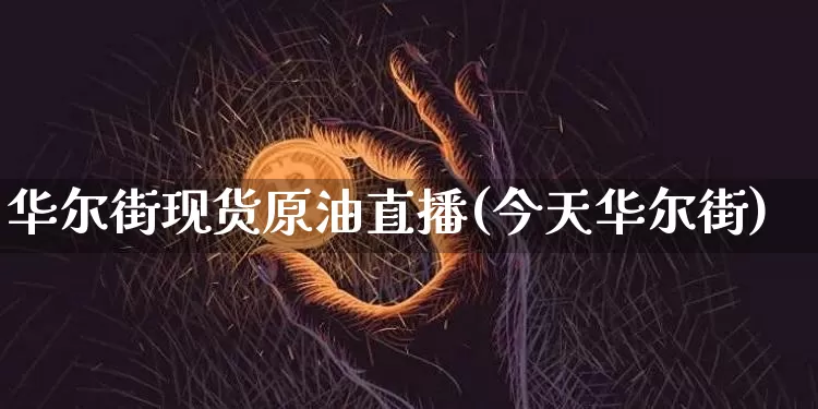 华尔街现货原油直播(今天华尔街)_https://www.lclxwz.com_上期能源_第1张