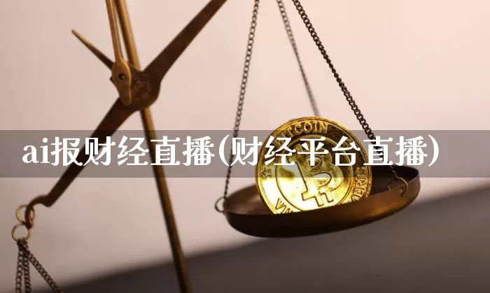 ai报财经直播(财经平台直播)_https://www.lclxwz.com_上期能源_第1张