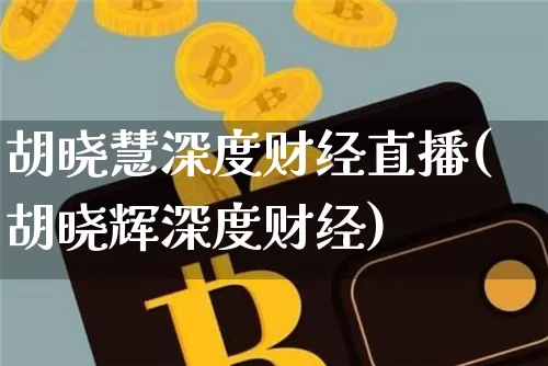 胡晓慧深度财经直播(胡晓辉深度财经)_https://www.lclxwz.com_上期能源_第1张