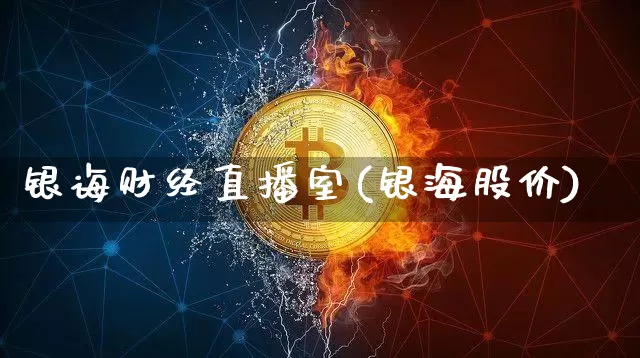 银诲财经直播室(银海股价)_https://www.lclxwz.com_大商所_第1张