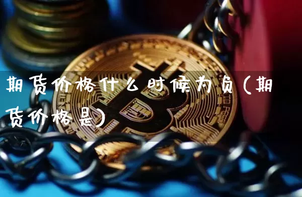 期货价格什么时候为负(期货价格是)_https://www.lclxwz.com_大商所_第1张
