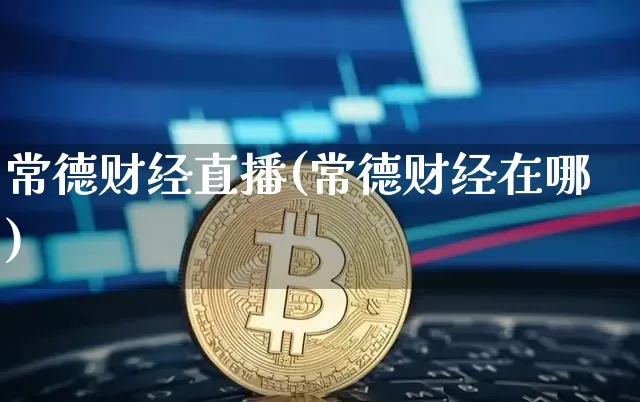 常德财经直播(常德财经在哪)_https://www.lclxwz.com_大商所_第1张
