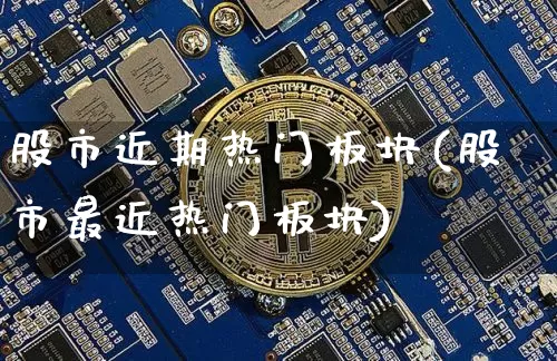 股市近期热门板块(股市最近热门板块)_https://www.lclxwz.com_广期所_第1张