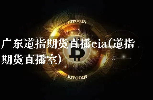广东道指期货直播eia(道指期货直播室)_https://www.lclxwz.com_郑商所_第1张