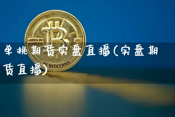 单挑期货实盘直播(实盘期货直播)_https://www.lclxwz.com_中金所_第1张
