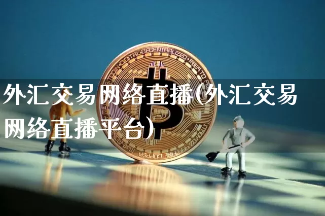 外汇交易网络直播(外汇交易网络直播平台)_https://www.lclxwz.com_郑商所_第1张