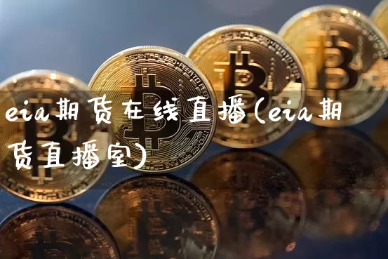 eia期货在线直播(eia期货直播室)_https://www.lclxwz.com_上期所_第1张