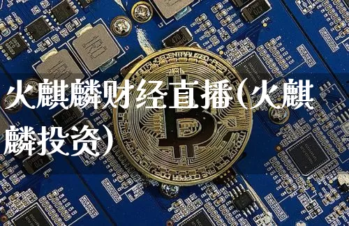 火麒麟财经直播(火麒麟投资)_https://www.lclxwz.com_上期能源_第1张