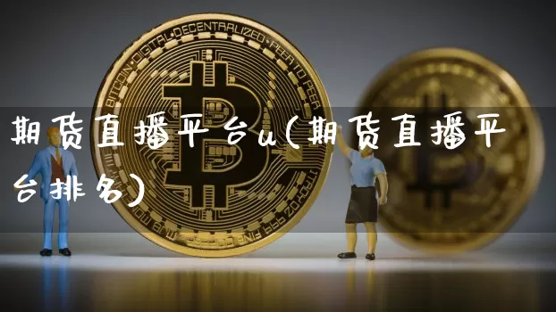 期货直播平台u(期货直播平台排名)_https://www.lclxwz.com_广期所_第1张