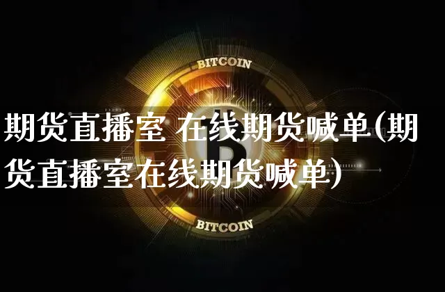 期货直播室 在线期货喊单(期货直播室在线期货喊单)_https://www.lclxwz.com_郑商所_第1张