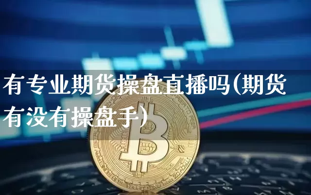 有专业期货操盘直播吗(期货有没有操盘手)_https://www.lclxwz.com_上期所_第1张