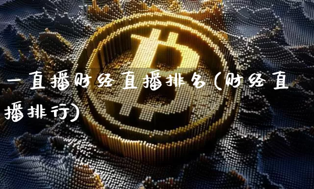 一直播财经直播排名(财经直播排行)_https://www.lclxwz.com_广期所_第1张
