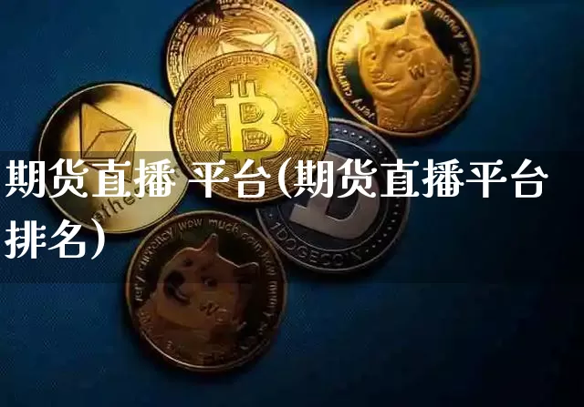 期货直播 平台(期货直播平台排名)_https://www.lclxwz.com_郑商所_第1张