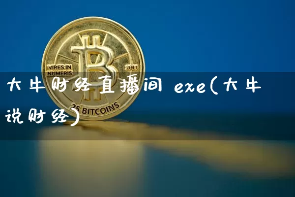 大牛财经直播间 exe(大牛说财经)_https://www.lclxwz.com_上期能源_第1张