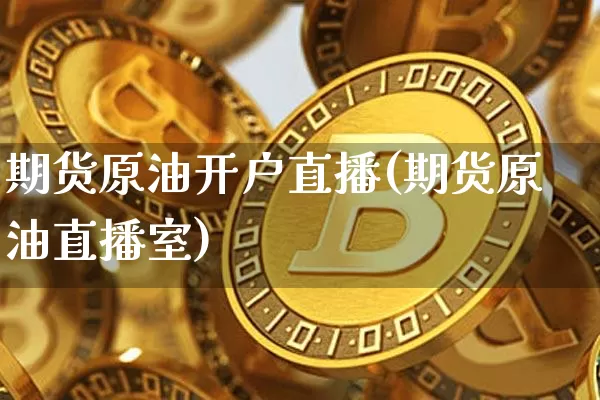 期货原油开户直播(期货原油直播室)_https://www.lclxwz.com_上期所_第1张