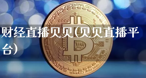 财经直播贝贝(贝贝直播平台)_https://www.lclxwz.com_中金所_第1张