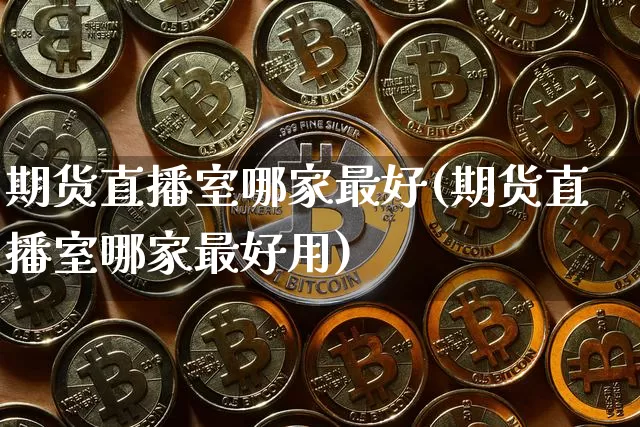期货直播室哪家最好(期货直播室哪家最好用)_https://www.lclxwz.com_中金所_第1张