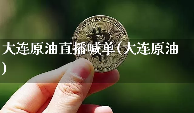 大连原油直播喊单(大连原油)_https://www.lclxwz.com_郑商所_第1张