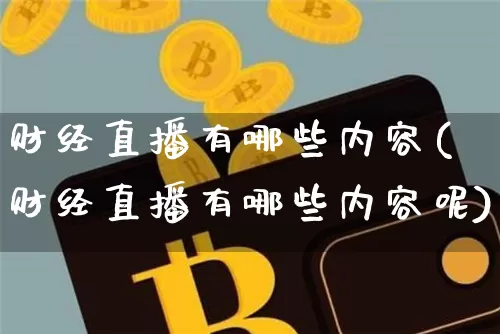 财经直播有哪些内容(财经直播有哪些内容呢)_https://www.lclxwz.com_大商所_第1张
