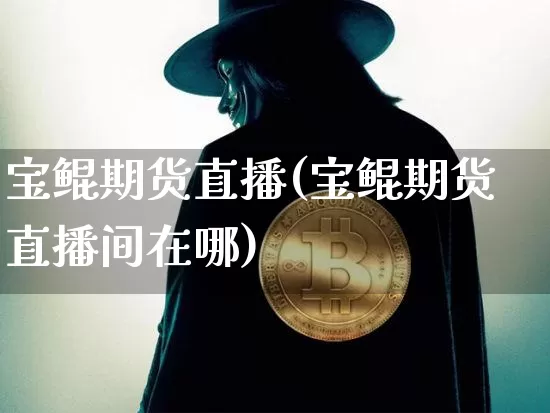 宝鲲期货直播(宝鲲期货直播间在哪)_https://www.lclxwz.com_中金所_第1张