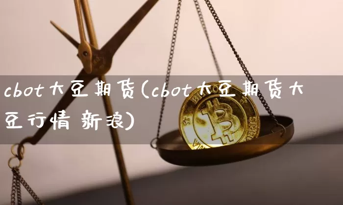 cbot大豆期货(cbot大豆期货大豆行情 新浪)_https://www.lclxwz.com_广期所_第1张