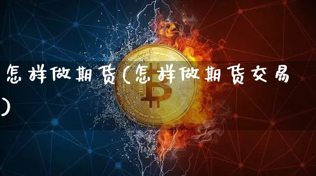 怎样做期货(怎样做期货交易)_https://www.lclxwz.com_上期能源_第1张