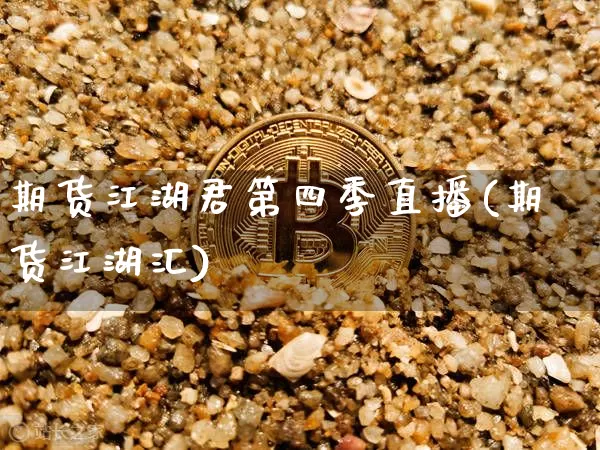 期货江湖君第四季直播(期货江湖汇)_https://www.lclxwz.com_上期所_第1张